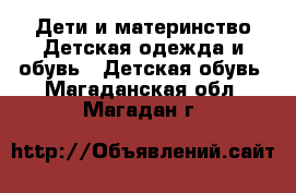 Дети и материнство Детская одежда и обувь - Детская обувь. Магаданская обл.,Магадан г.